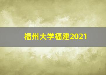 福州大学福建2021