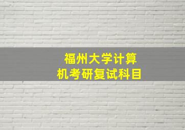 福州大学计算机考研复试科目