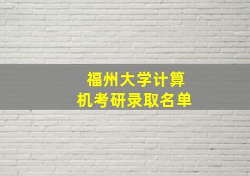 福州大学计算机考研录取名单