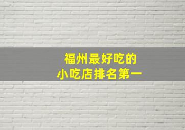 福州最好吃的小吃店排名第一