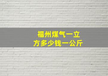 福州煤气一立方多少钱一公斤