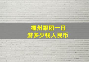 福州跟团一日游多少钱人民币