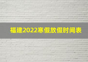 福建2022寒假放假时间表