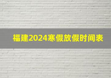 福建2024寒假放假时间表