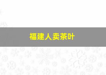 福建人卖茶叶