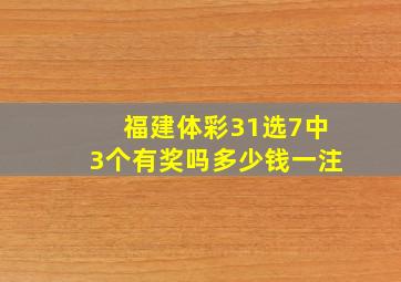 福建体彩31选7中3个有奖吗多少钱一注