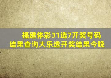 福建体彩31选7开奖号码结果查询大乐透开奖结果今晚