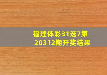 福建体彩31选7第20312期开奖结果