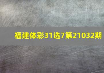 福建体彩31选7第21032期