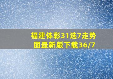 福建体彩31选7走势图最新版下载36/7