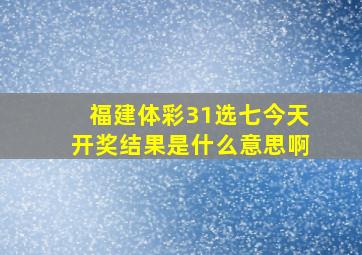 福建体彩31选七今天开奖结果是什么意思啊