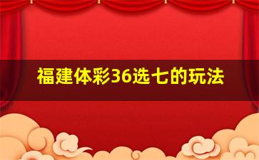 福建体彩36选七的玩法