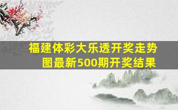 福建体彩大乐透开奖走势图最新500期开奖结果