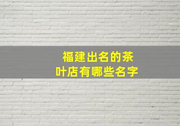 福建出名的茶叶店有哪些名字