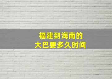 福建到海南的大巴要多久时间