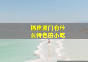 福建厦门有什么特色的小吃