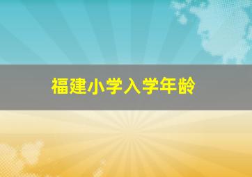 福建小学入学年龄