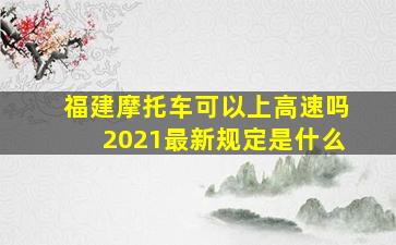 福建摩托车可以上高速吗2021最新规定是什么