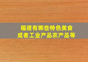 福建有哪些特色美食或者工业产品农产品等