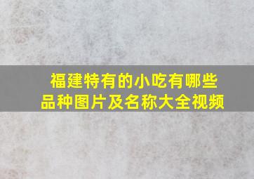 福建特有的小吃有哪些品种图片及名称大全视频