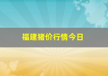 福建猪价行情今日