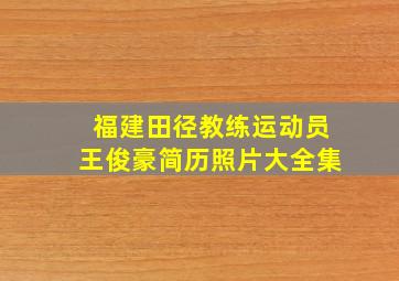 福建田径教练运动员王俊豪简历照片大全集