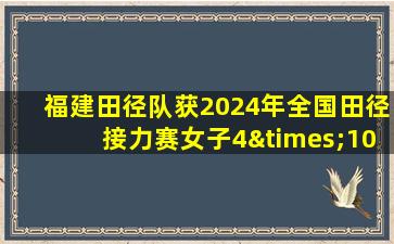 福建田径队获2024年全国田径接力赛女子4×100米第四名