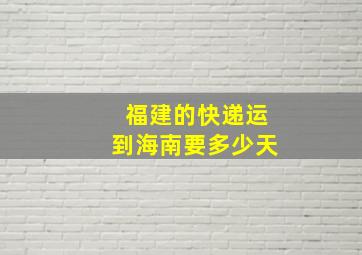 福建的快递运到海南要多少天