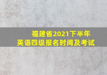 福建省2021下半年英语四级报名时间及考试