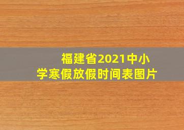 福建省2021中小学寒假放假时间表图片