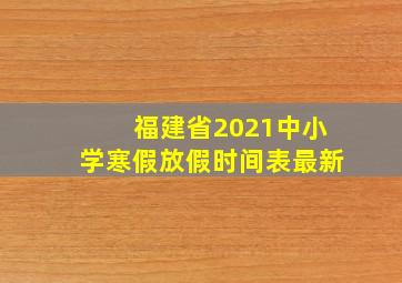 福建省2021中小学寒假放假时间表最新