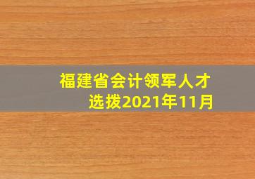 福建省会计领军人才选拨2021年11月