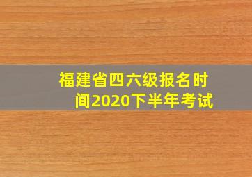 福建省四六级报名时间2020下半年考试