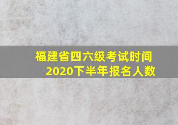 福建省四六级考试时间2020下半年报名人数