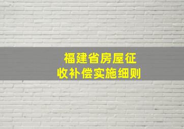 福建省房屋征收补偿实施细则