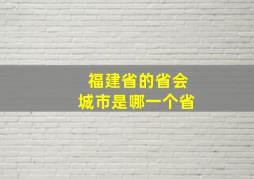 福建省的省会城市是哪一个省