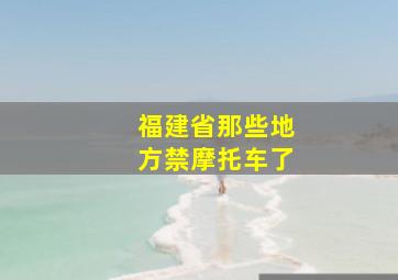 福建省那些地方禁摩托车了