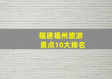 福建福州旅游景点10大排名