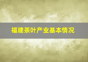 福建茶叶产业基本情况