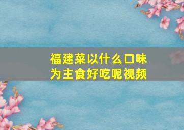 福建菜以什么口味为主食好吃呢视频