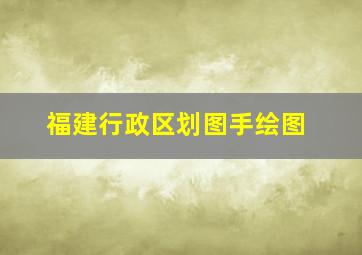 福建行政区划图手绘图