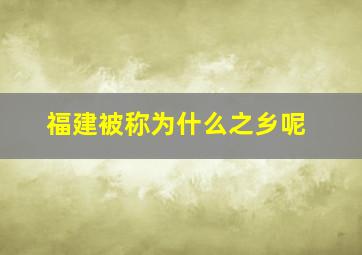 福建被称为什么之乡呢