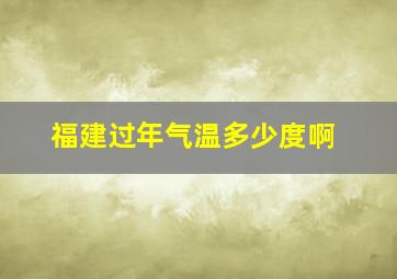 福建过年气温多少度啊