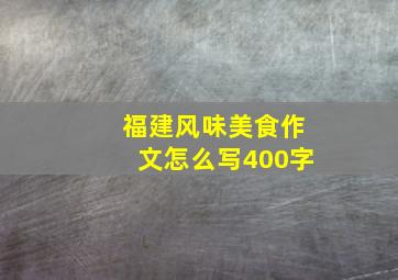 福建风味美食作文怎么写400字