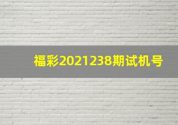 福彩2021238期试机号