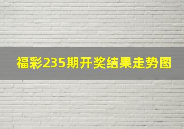 福彩235期开奖结果走势图