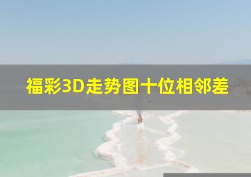 福彩3D走势图十位相邻差