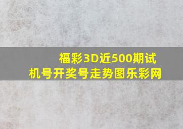 福彩3D近500期试机号开奖号走势图乐彩网