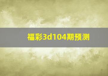 福彩3d104期预测