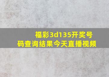 福彩3d135开奖号码查询结果今天直播视频